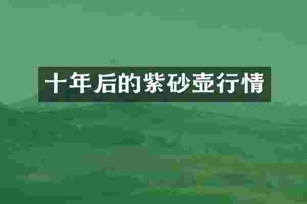 十年后的紫砂壶行情