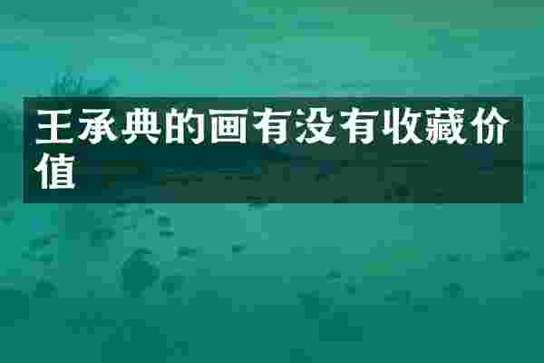 王承典的画有没有收藏价值