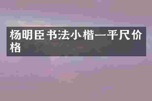 杨明臣书法小楷一平尺价格