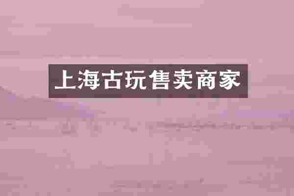 上海古玩售卖商家