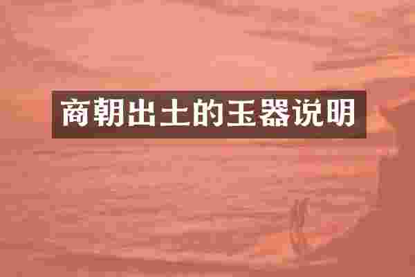 商朝出土的玉器说明