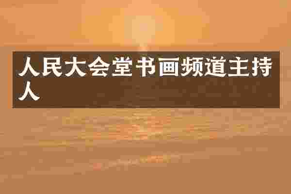 人民大会堂书画频道主持人