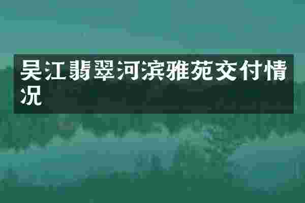 吴江翡翠河滨雅苑交付情况
