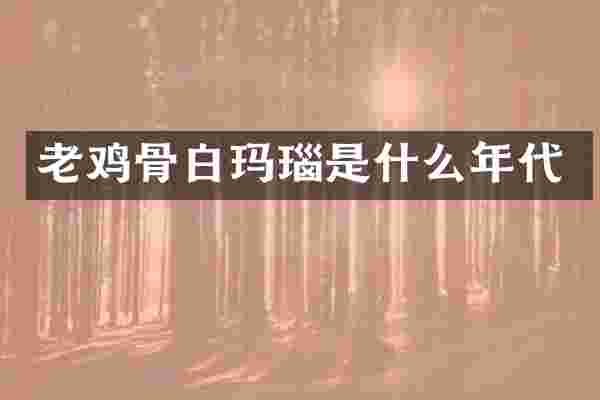 老鸡骨白玛瑙是什么年代