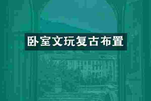 卧室文玩复古布置