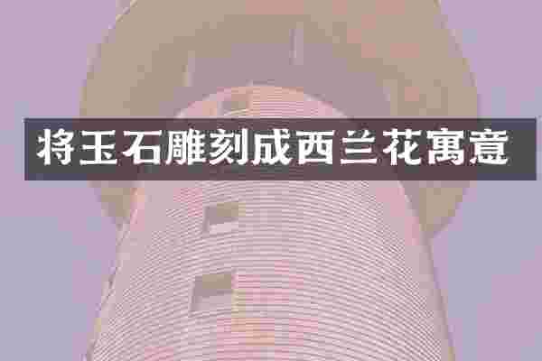 将玉石雕刻成西兰花寓意