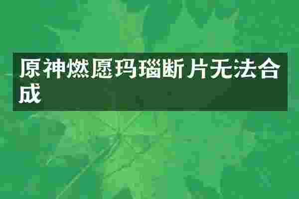 原神燃愿玛瑙断片无法合成