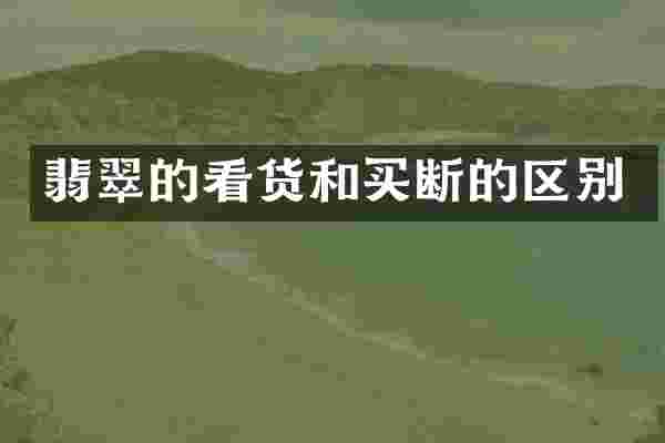 翡翠的看货和买断的区别
