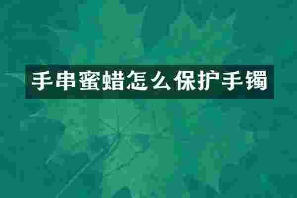 手串蜜蜡怎么保护手镯