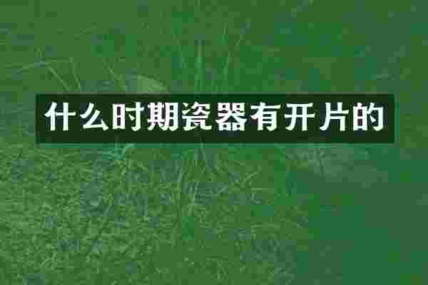 什么时期瓷器有开片的
