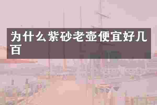 为什么紫砂老壶便宜好几百