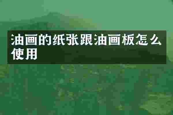 油画的纸张跟油画板怎么使用