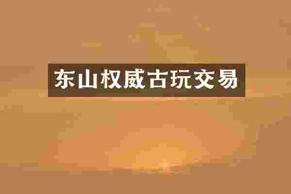 东山权威古玩交易