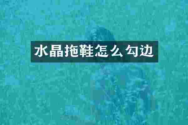 水晶拖鞋怎么勾边