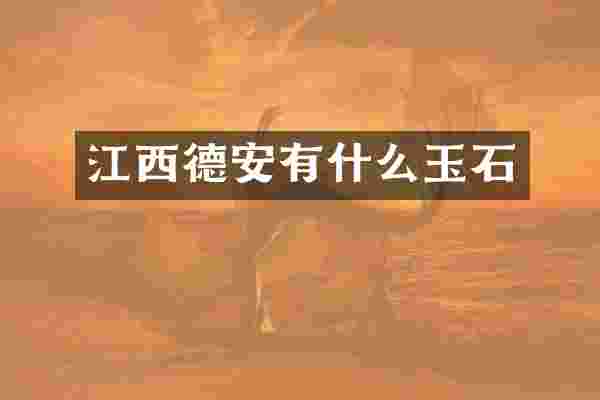 江西德安有什么玉石