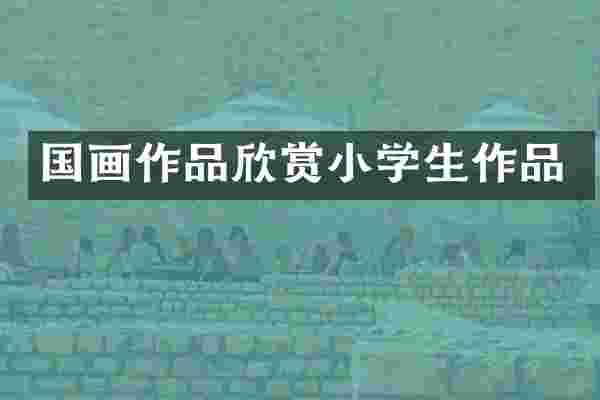 国画作品欣赏小学生作品