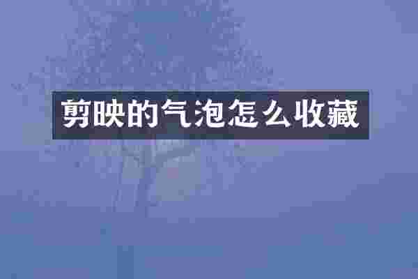 剪映的气泡怎么收藏