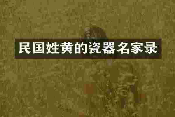 民国姓黄的瓷器名家录