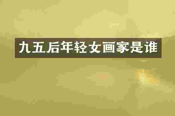 九五后年轻女画家是谁