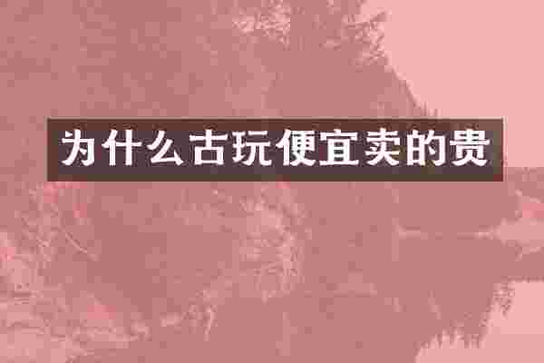 为什么古玩便宜卖的贵