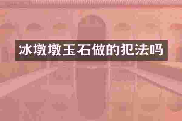 冰墩墩玉石做的犯法吗