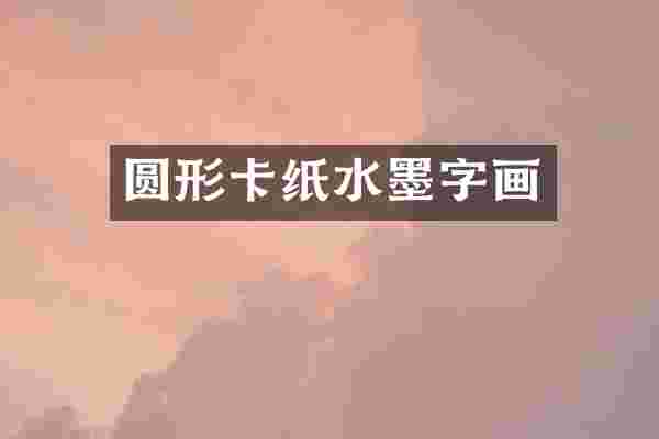 圆形卡纸水墨字画