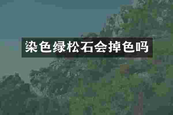 染色绿松石会掉色吗