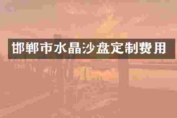 邯郸市水晶沙盘定制费用