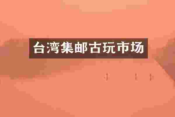 台湾集邮古玩市场