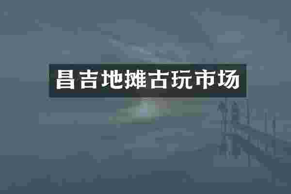 昌吉地摊古玩市场