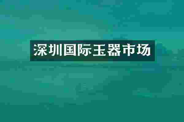 深圳国际玉器市场