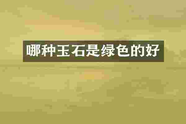 哪种玉石是绿色的好