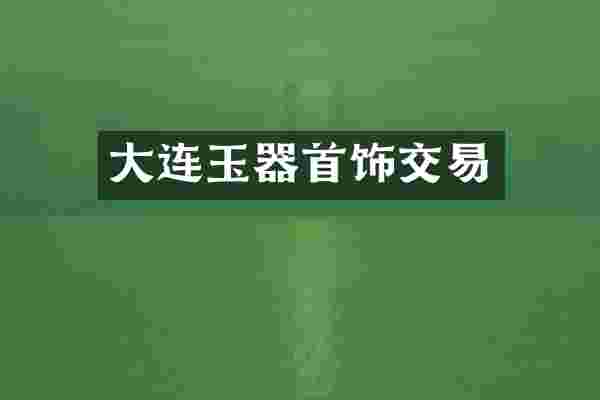 大连玉器首饰交易