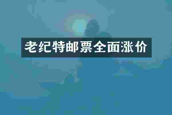 老纪特邮票全面涨价