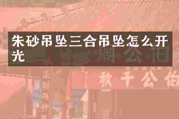 朱砂吊坠三合吊坠怎么开光