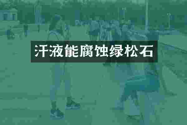 汗液能腐蚀绿松石