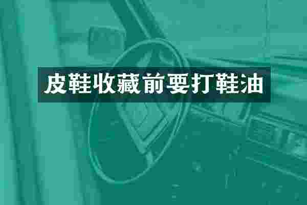 皮鞋收藏前要打鞋油