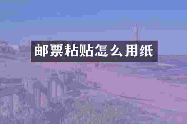 邮票粘贴怎么用纸