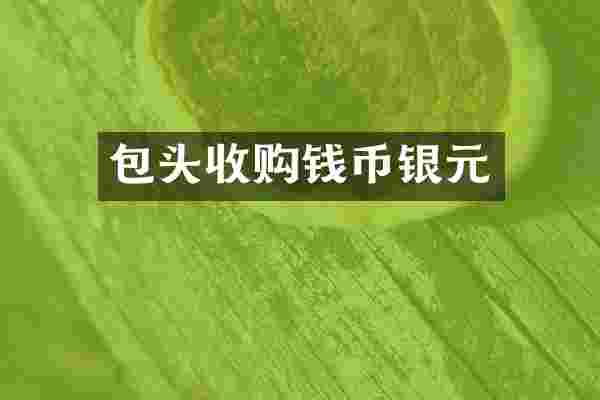包头收购钱币银元