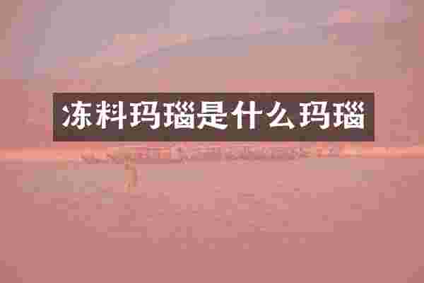 冻料玛瑙是什么玛瑙