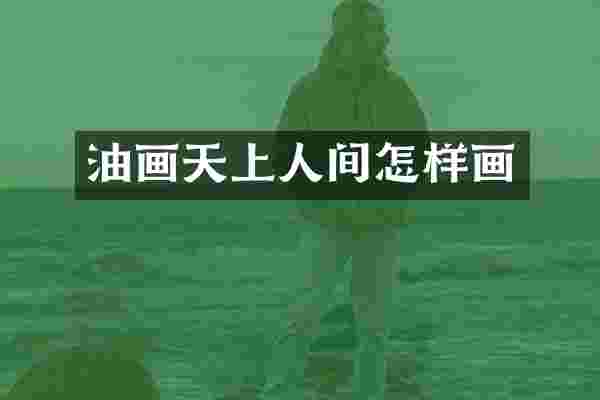 油画天上人间怎样画