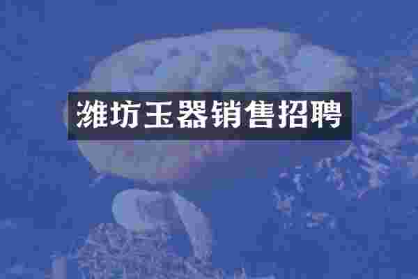 潍坊玉器销售招聘