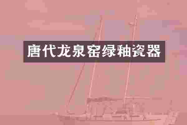 唐代龙泉窑绿釉瓷器