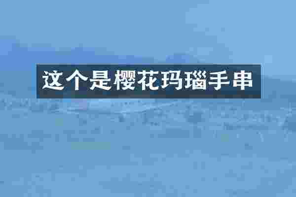 这个是樱花玛瑙手串