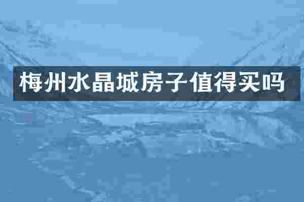 梅州水晶城房子值得买吗