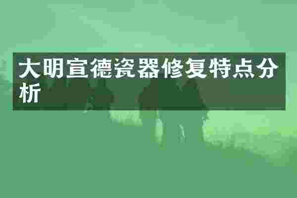 大明宣德瓷器修复特点分析