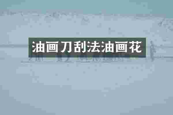 油画刀刮法油画花