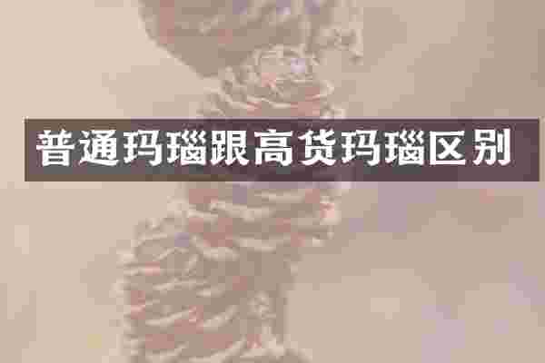 普通玛瑙跟高货玛瑙区别