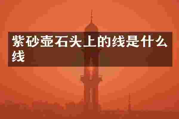 紫砂壶石头上的线是什么线