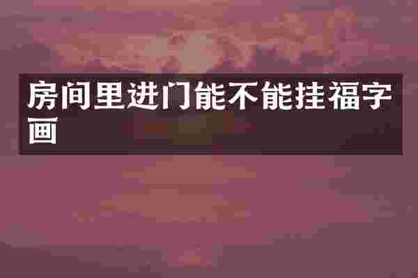 房间里进门能不能挂福字画